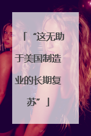 “这无助于美国制造业的长期复苏”